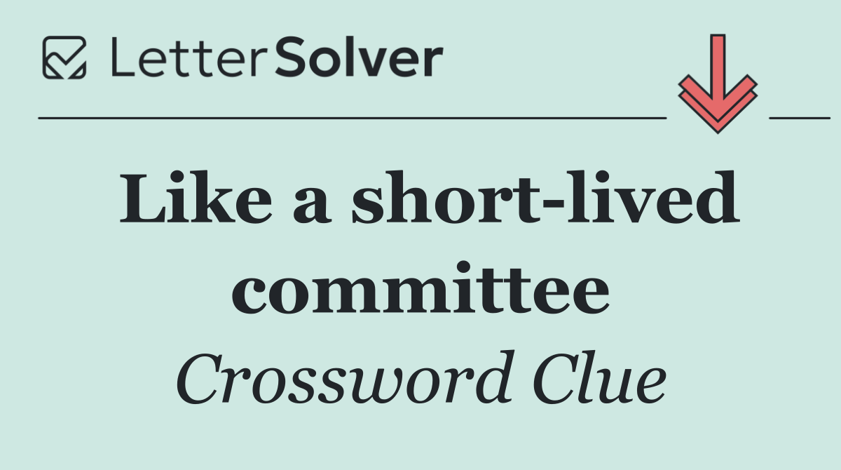 Like a short lived committee