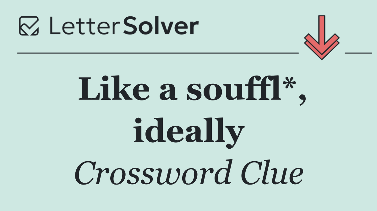 Like a souffl*, ideally