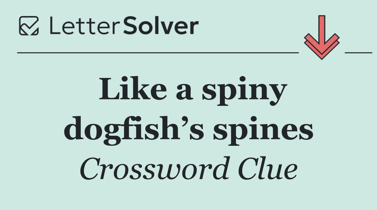 Like a spiny dogfish’s spines
