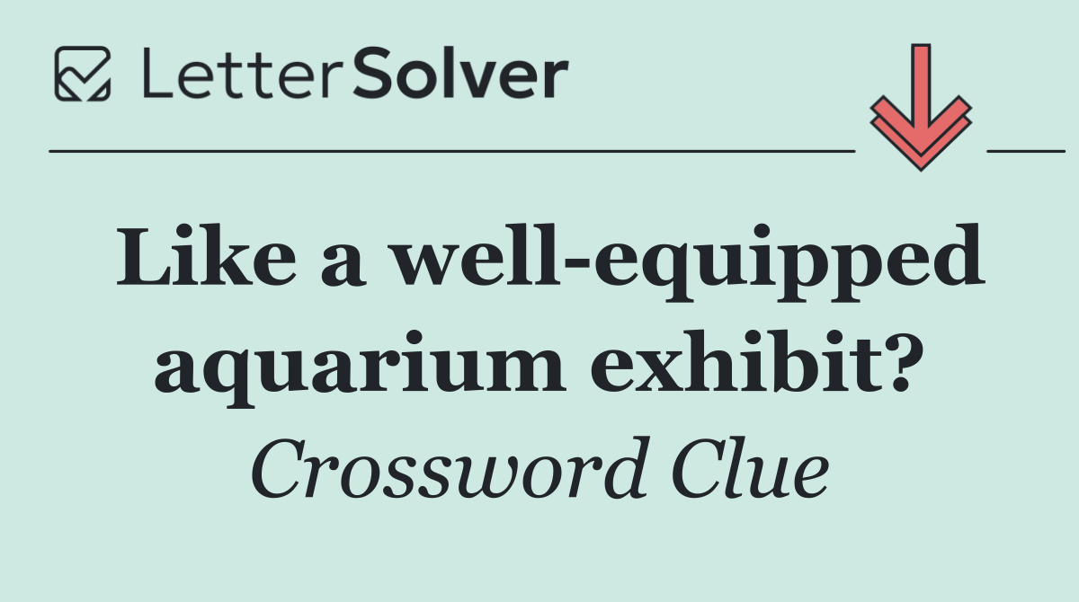 Like a well equipped aquarium exhibit?