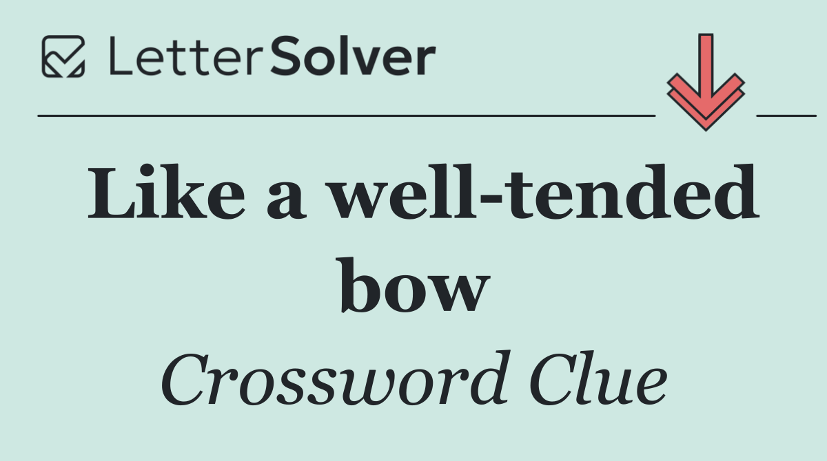 Like a well tended bow
