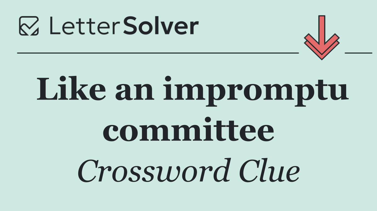 Like an impromptu committee