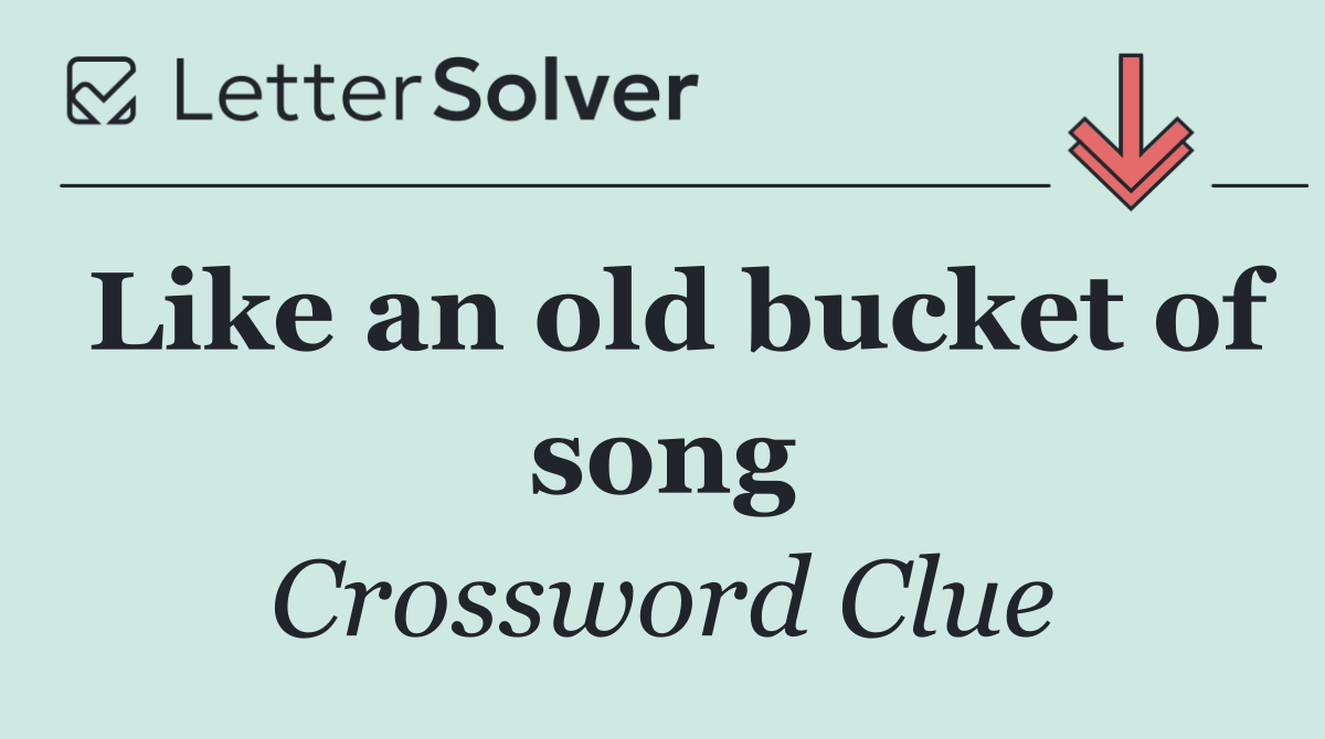 Like an old bucket of song