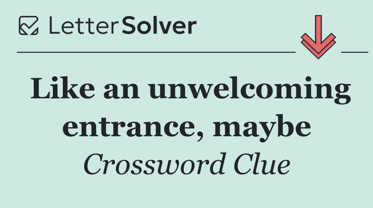 Like an unwelcoming entrance, maybe