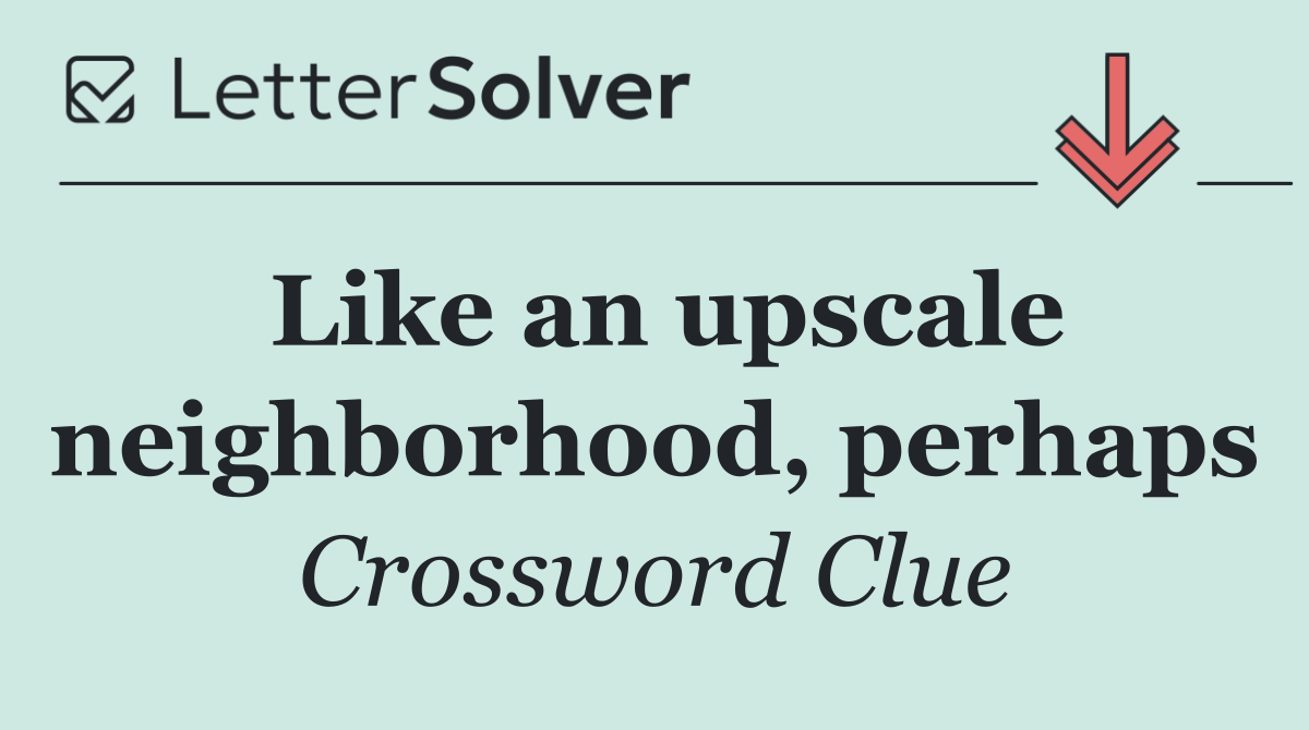 Like an upscale neighborhood, perhaps