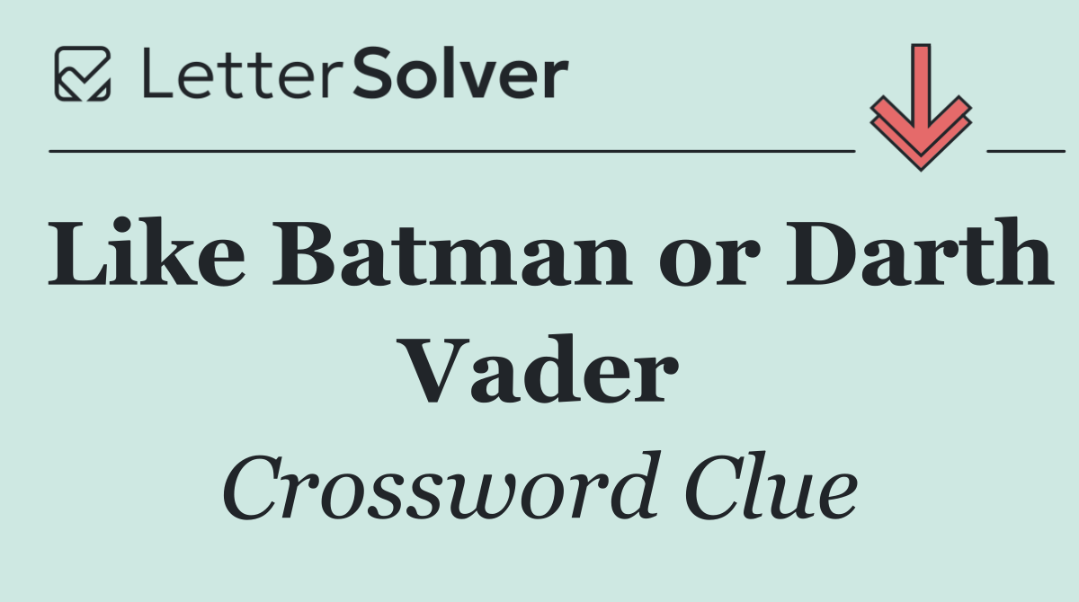 Like Batman or Darth Vader