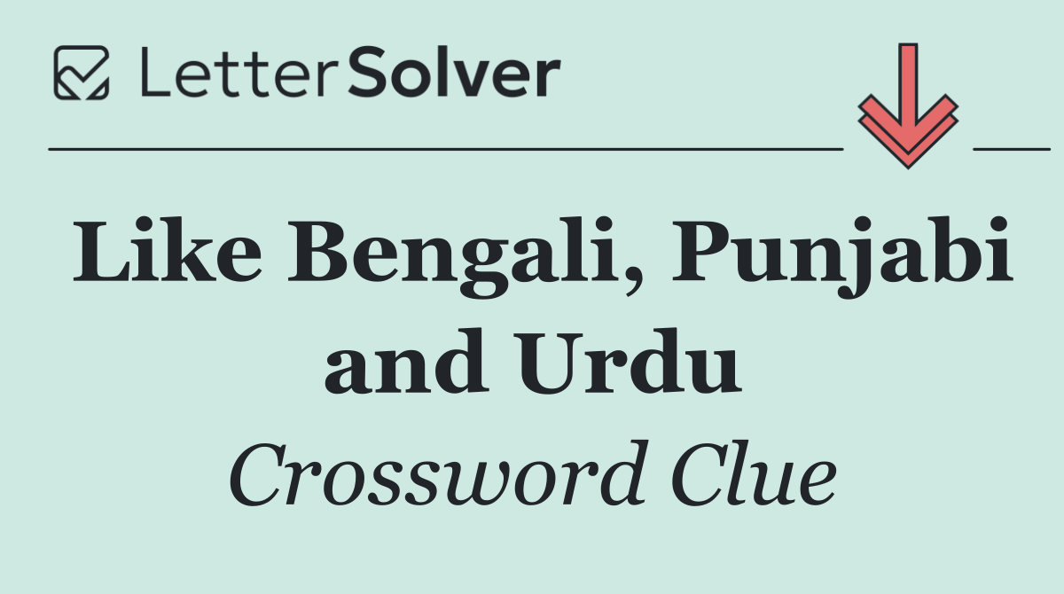 Like Bengali, Punjabi and Urdu