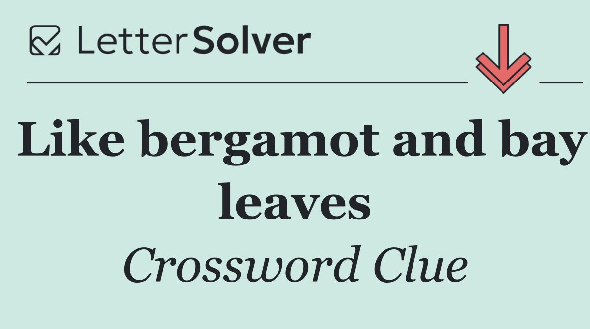 Like bergamot and bay leaves