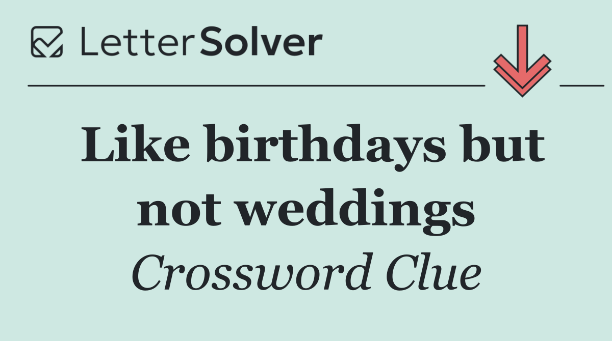 Like birthdays but not weddings
