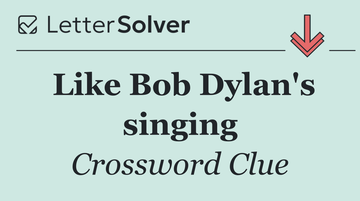 Like Bob Dylan's singing