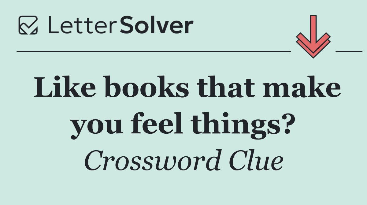 Like books that make you feel things?