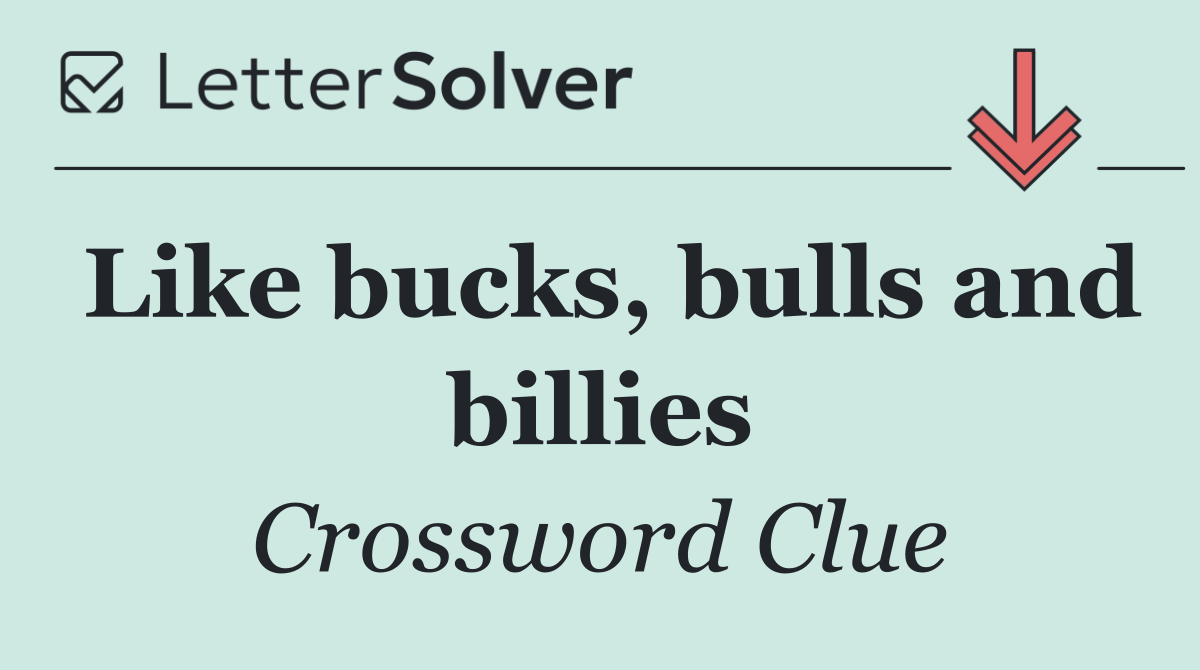 Like bucks, bulls and billies