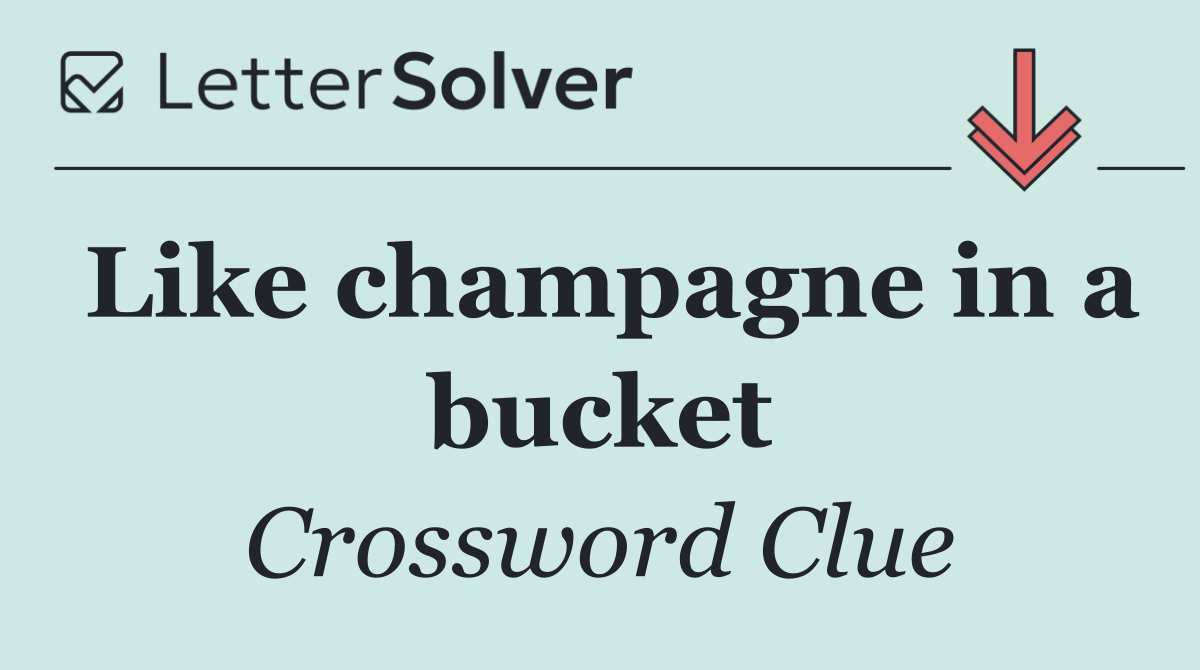 Like champagne in a bucket