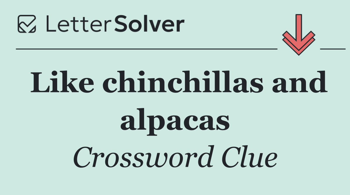 Like chinchillas and alpacas