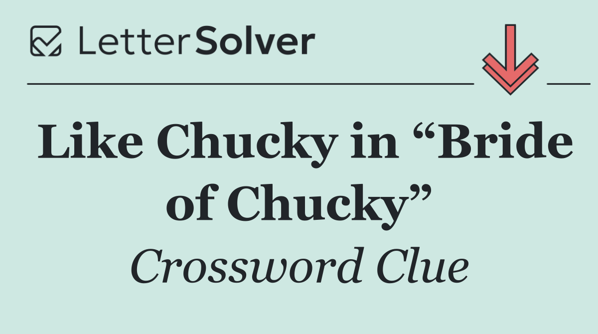 Like Chucky in “Bride of Chucky”
