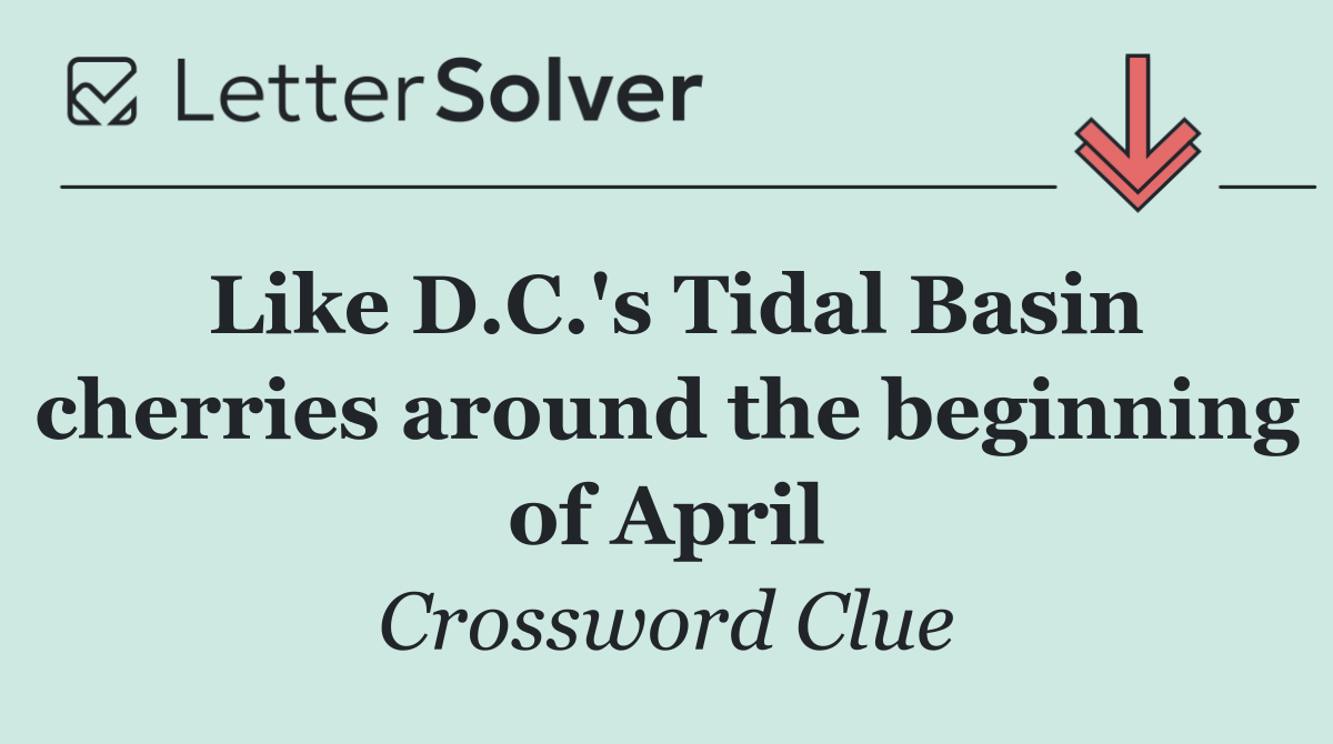 Like D.C.'s Tidal Basin cherries around the beginning of April