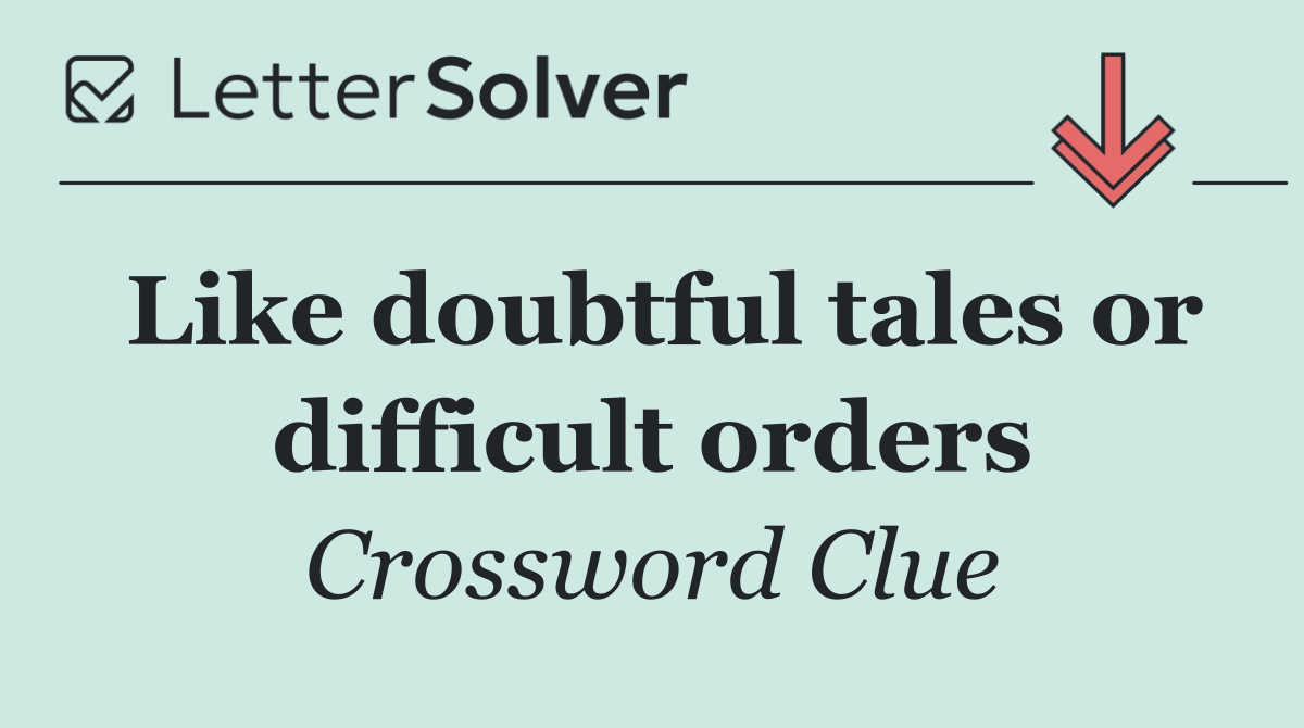 Like doubtful tales or difficult orders