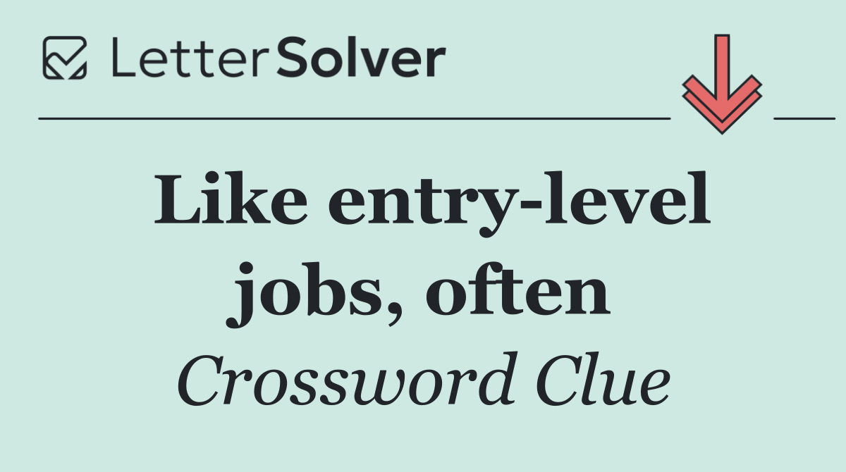 Like entry level jobs, often