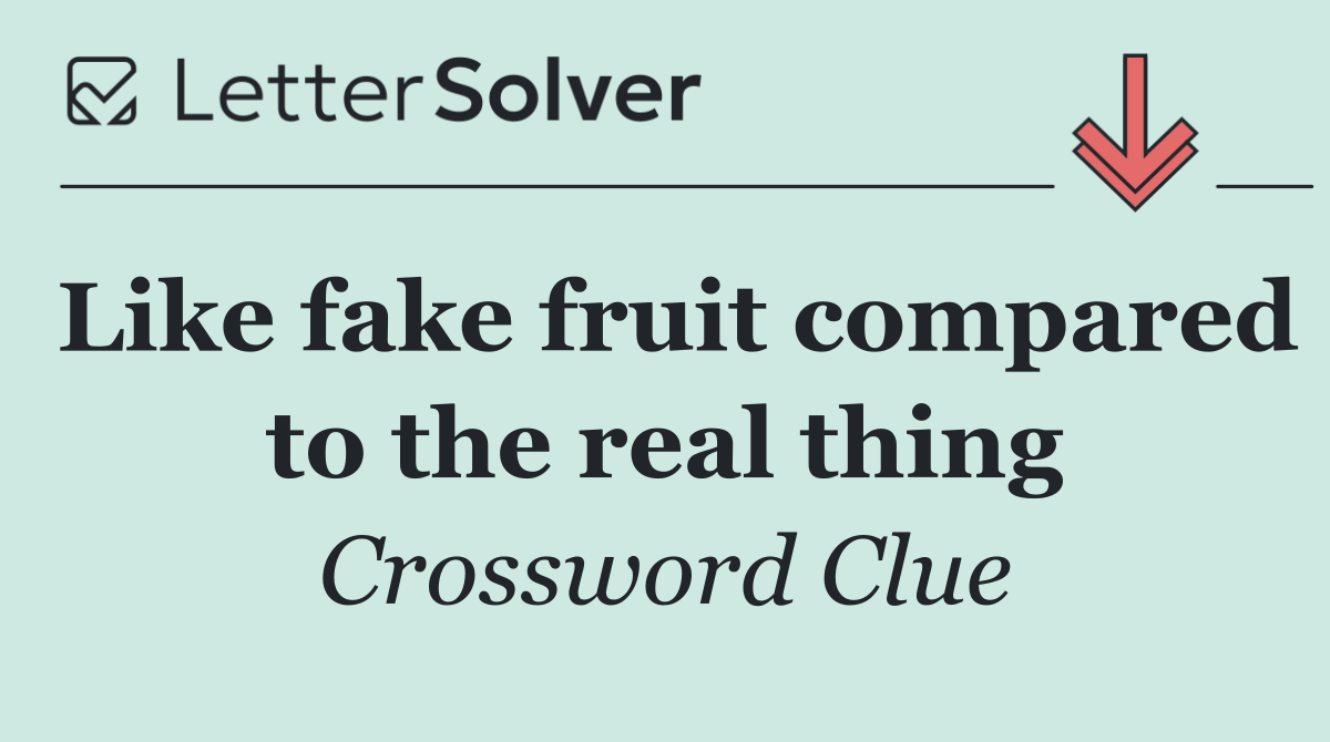 Like fake fruit compared to the real thing