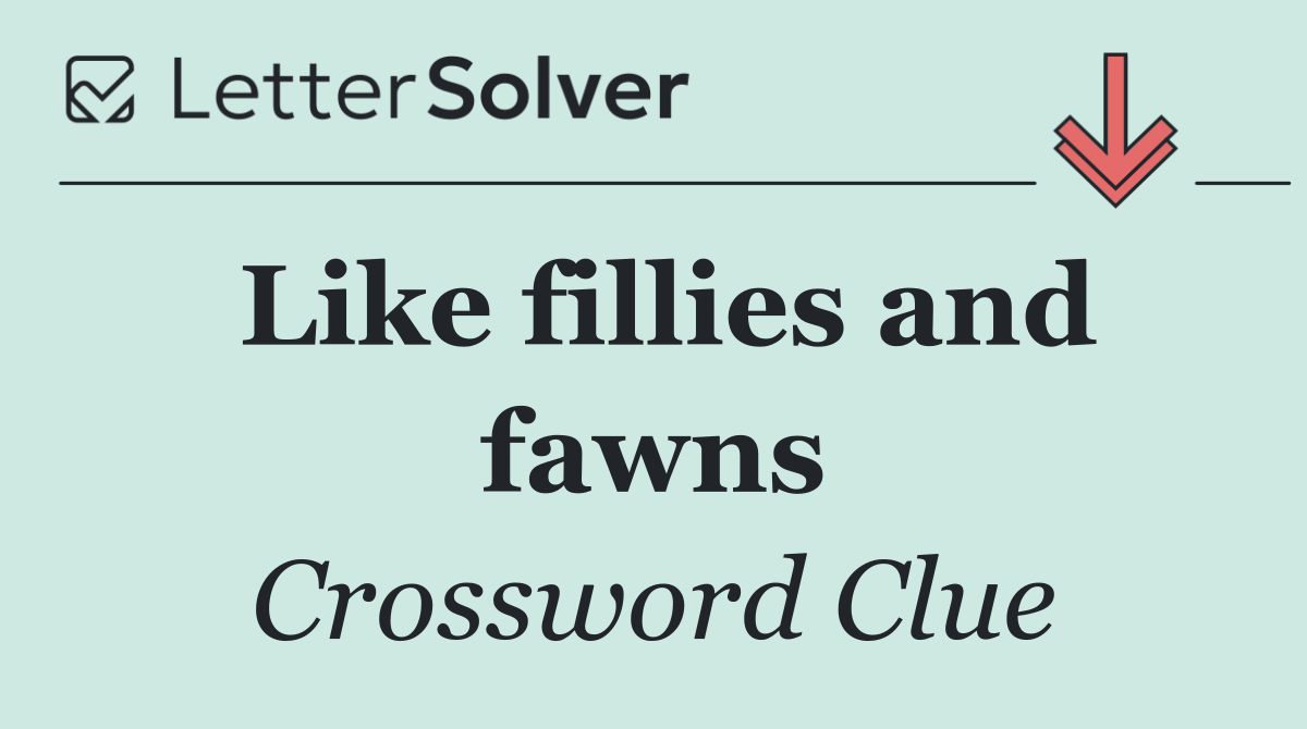 Like fillies and fawns