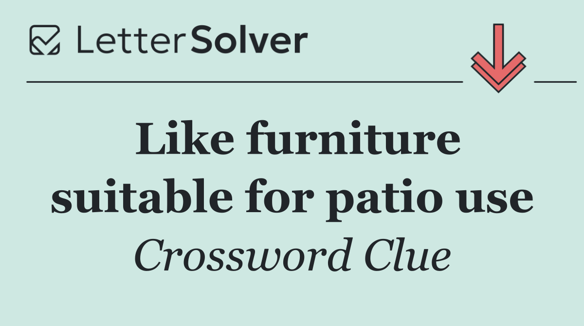 Like furniture suitable for patio use
