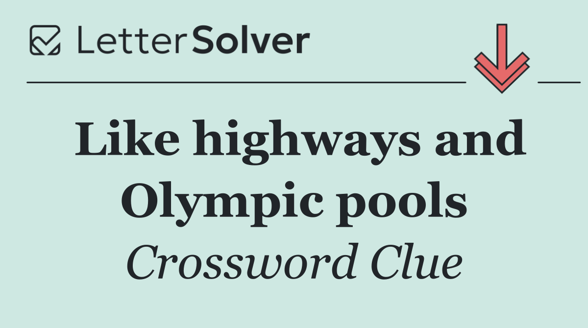 Like highways and Olympic pools