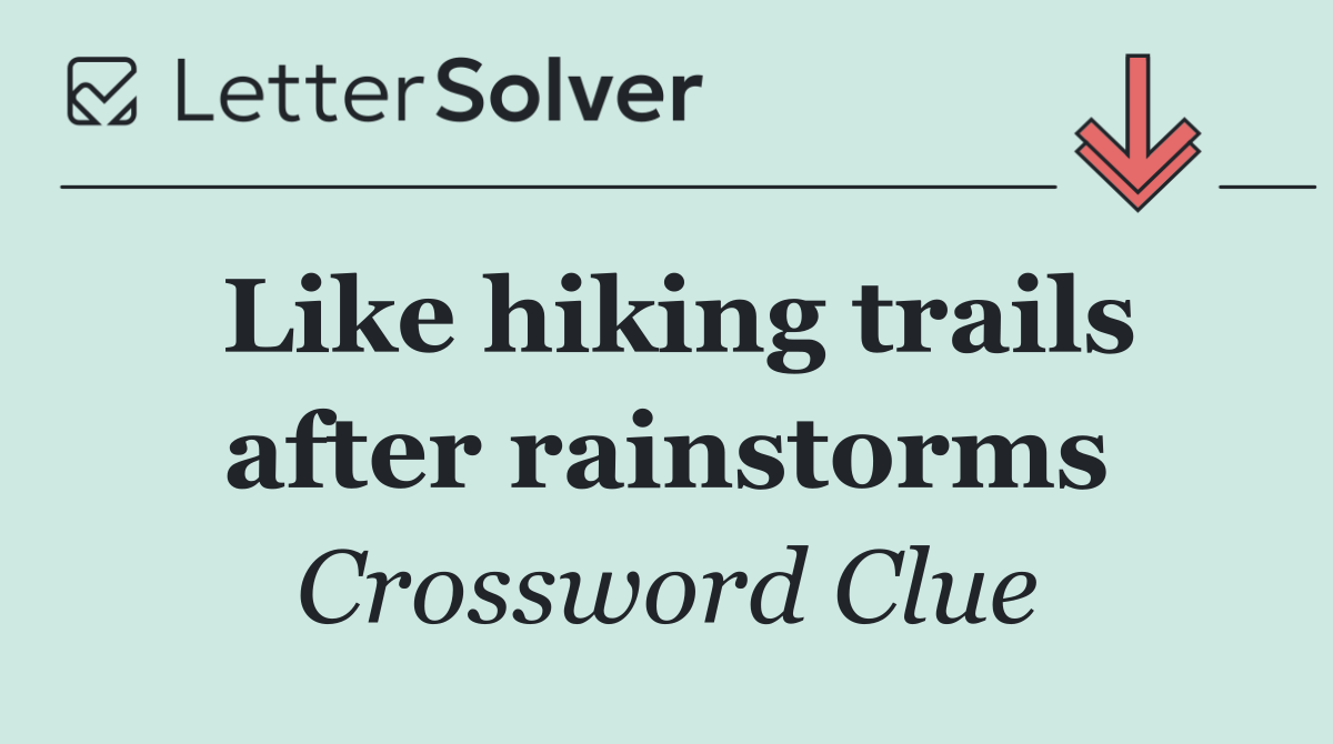 Like hiking trails after rainstorms