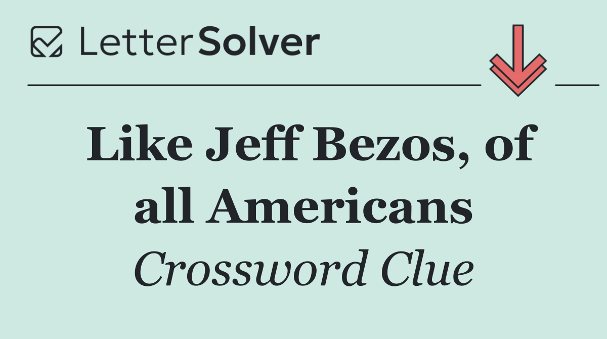 Like Jeff Bezos, of all Americans