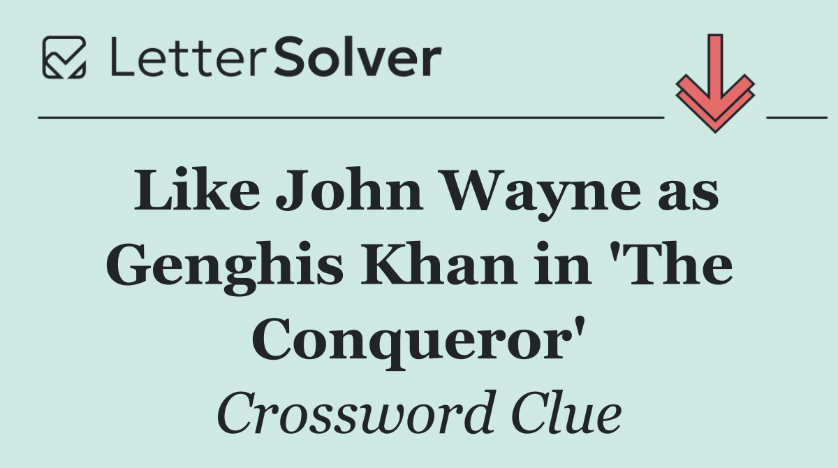 Like John Wayne as Genghis Khan in 'The Conqueror'