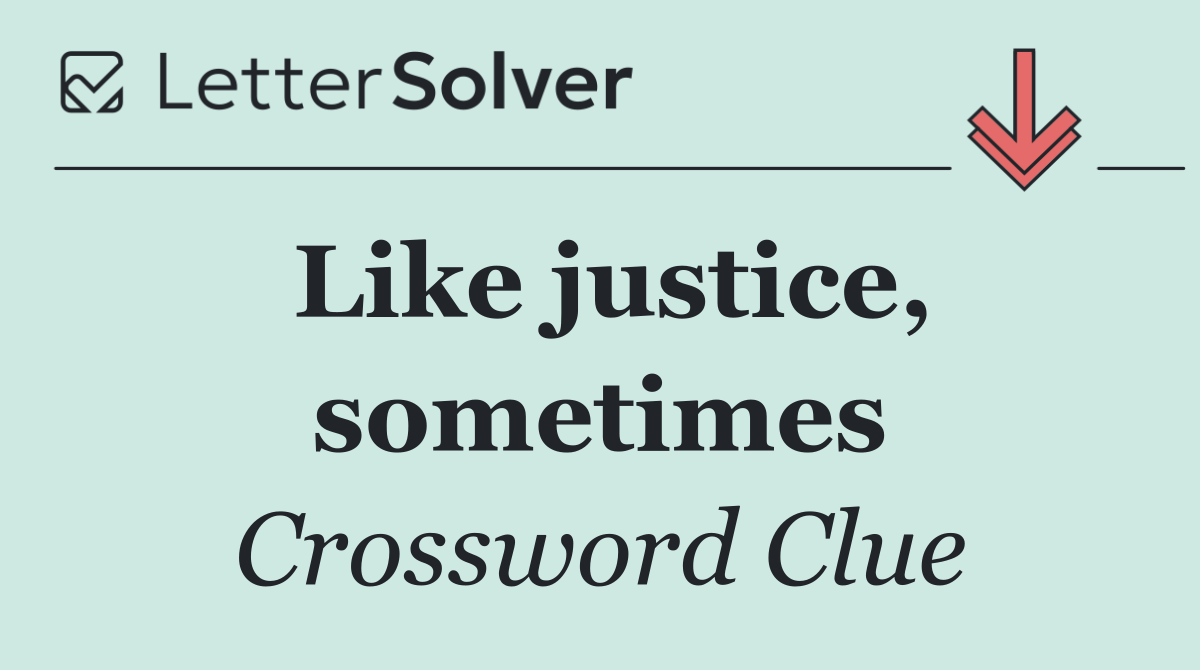 Like justice, sometimes