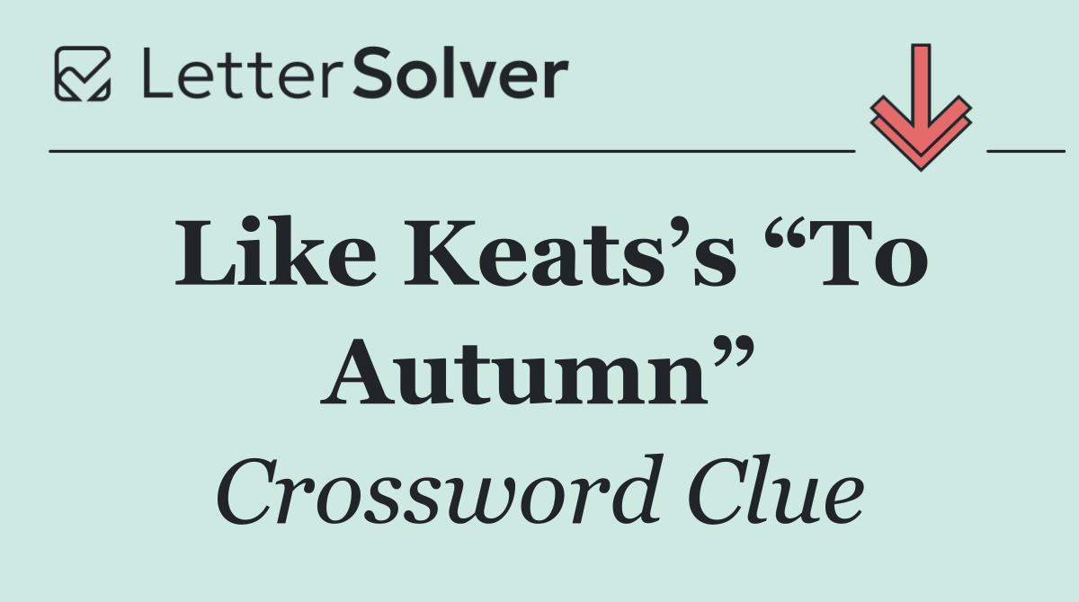 Like Keats’s “To Autumn”