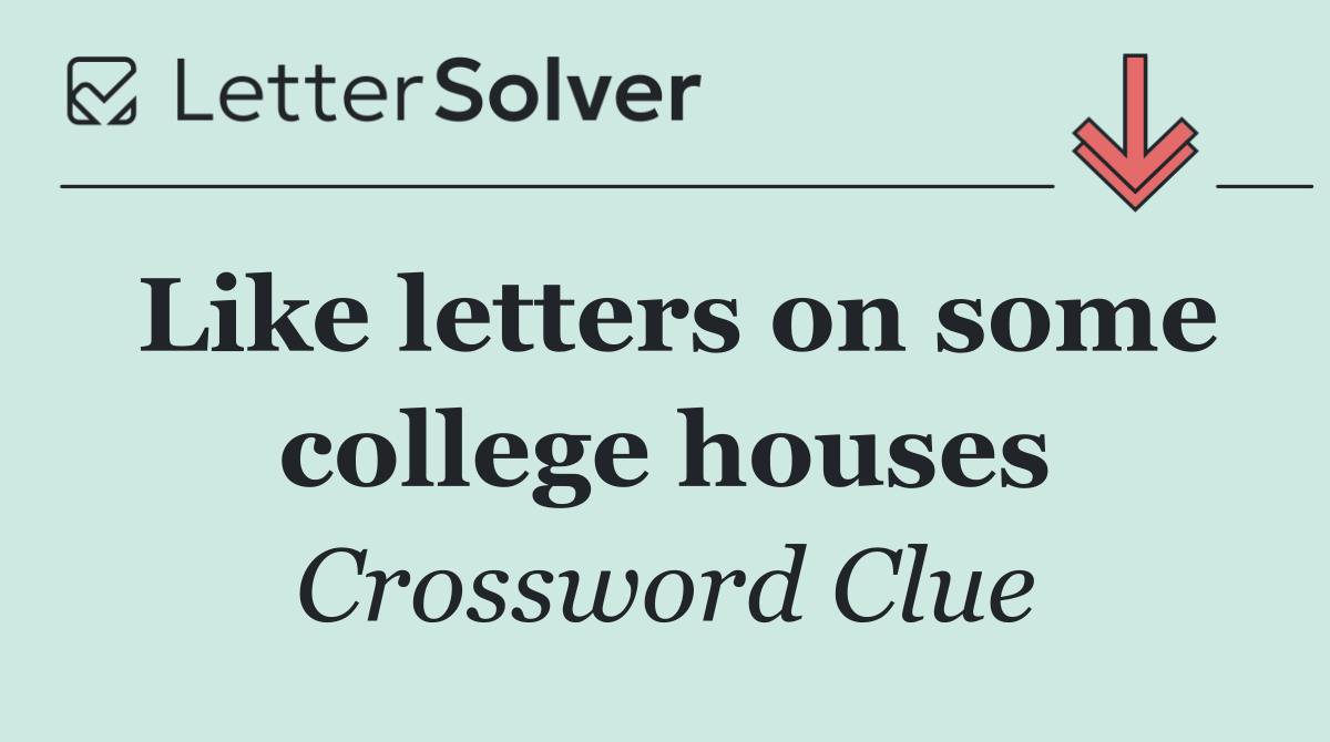 Like letters on some college houses