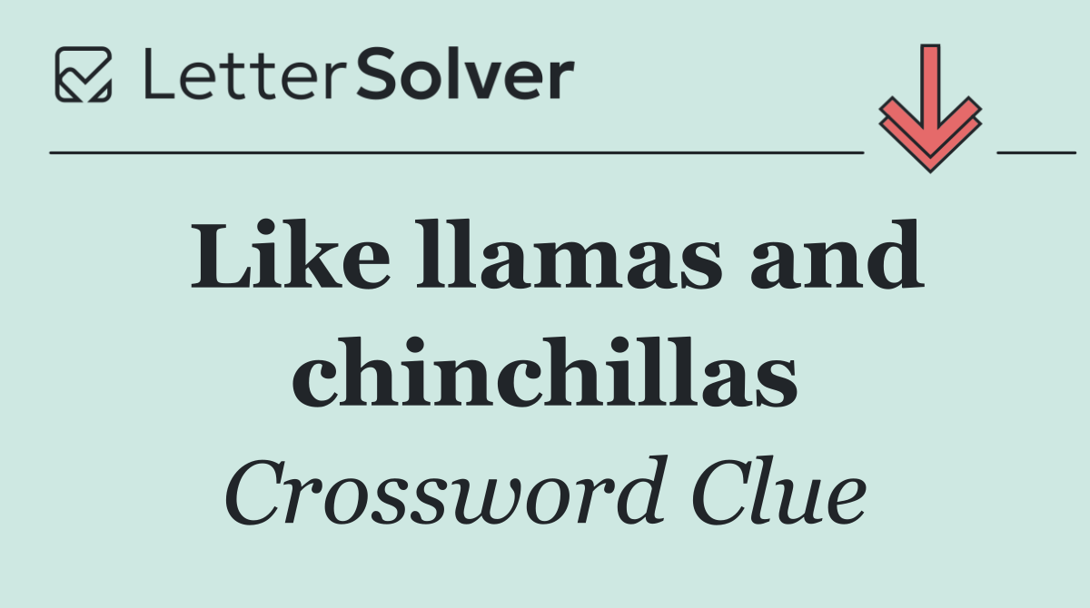 Like llamas and chinchillas