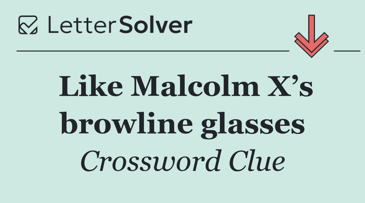 Like Malcolm X’s browline glasses