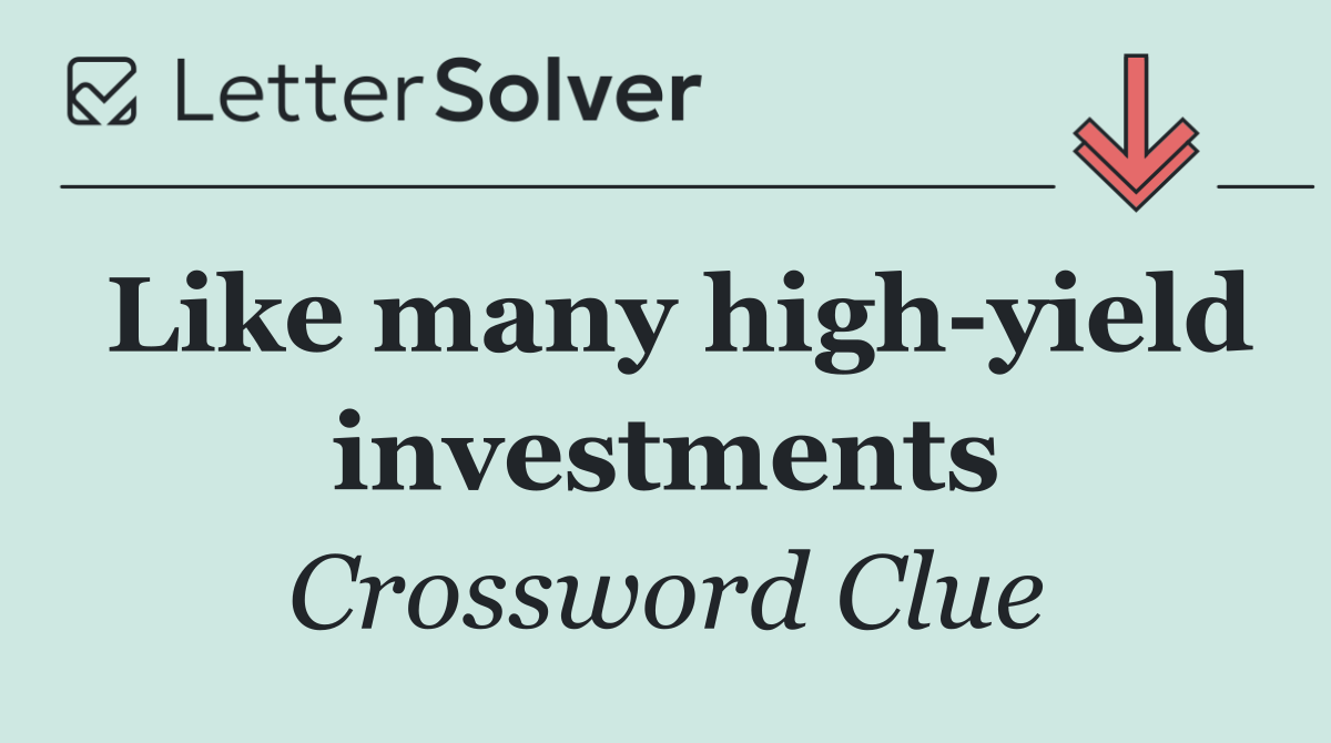 Like many high yield investments