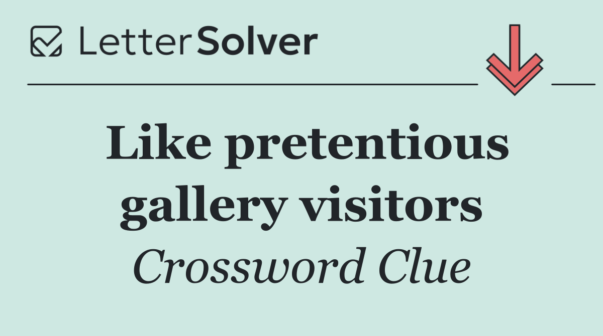 Like pretentious gallery visitors