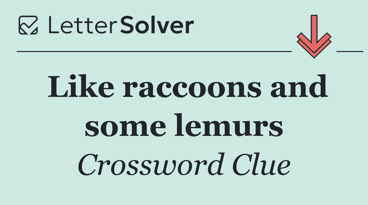 Like raccoons and some lemurs