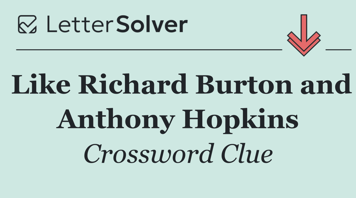 Like Richard Burton and Anthony Hopkins