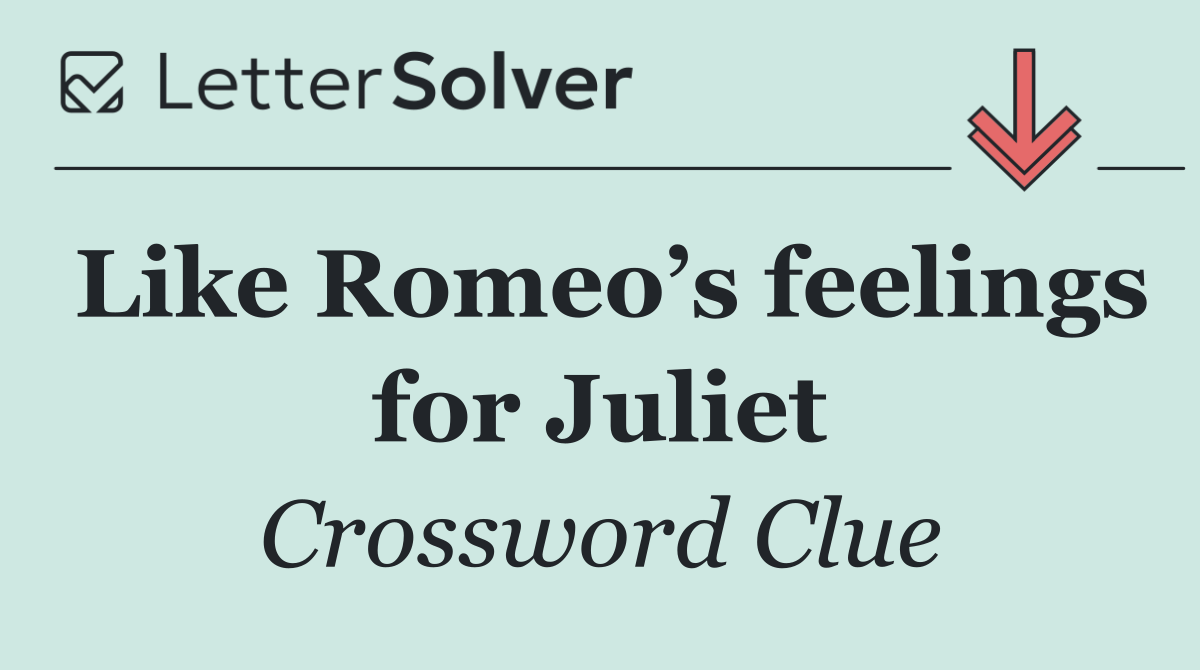 Like Romeo’s feelings for Juliet