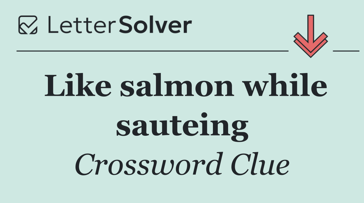 Like salmon while sauteing