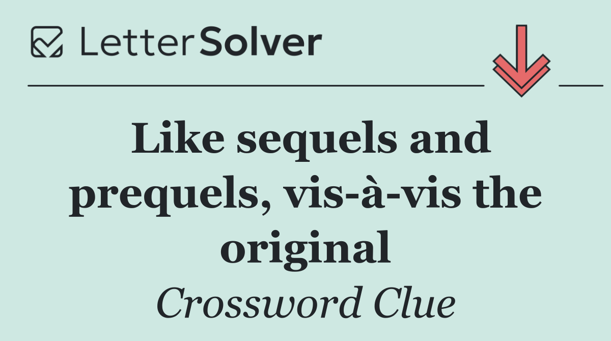 Like sequels and prequels, vis à vis the original