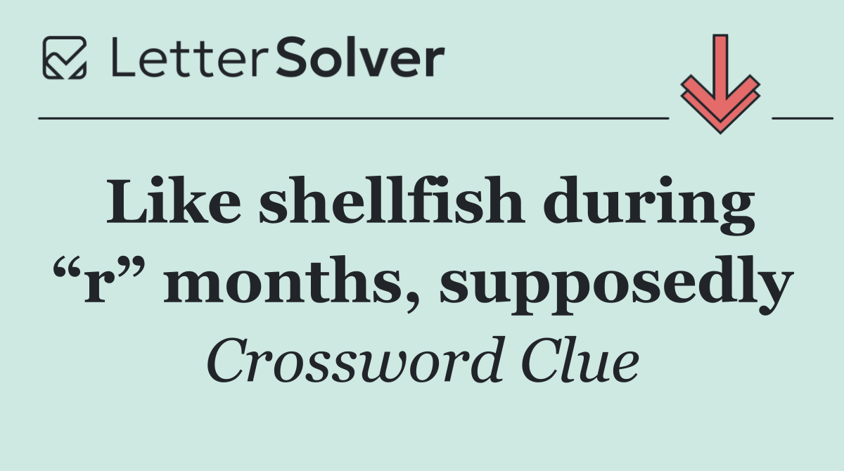 Like shellfish during “r” months, supposedly