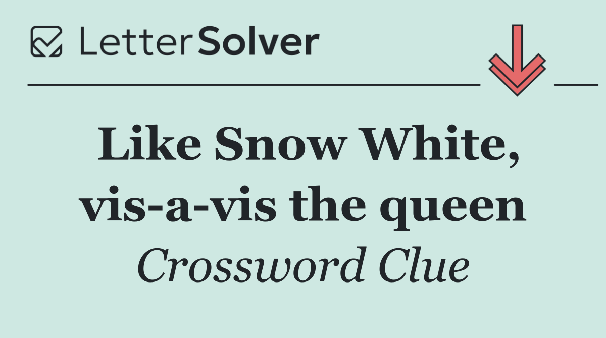 Like Snow White, vis a vis the queen