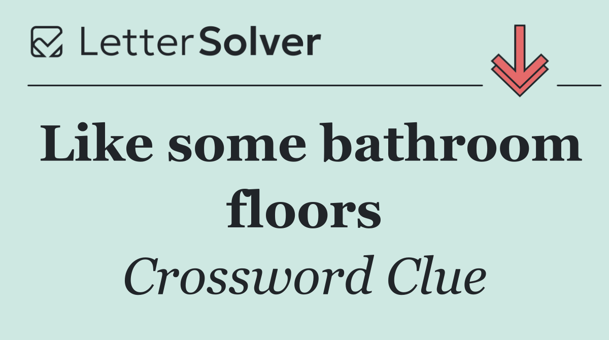 Like some bathroom floors