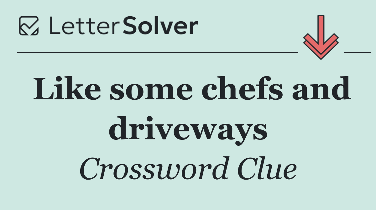 Like some chefs and driveways
