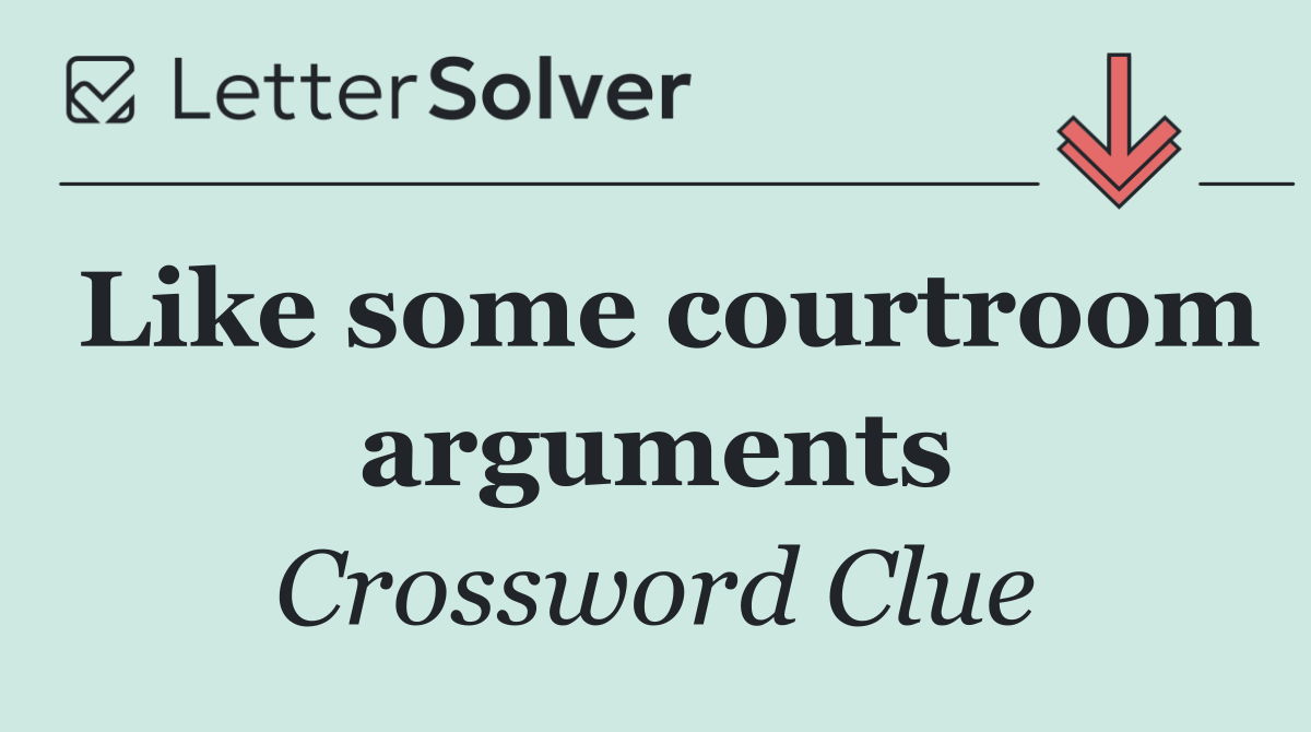 Like some courtroom arguments