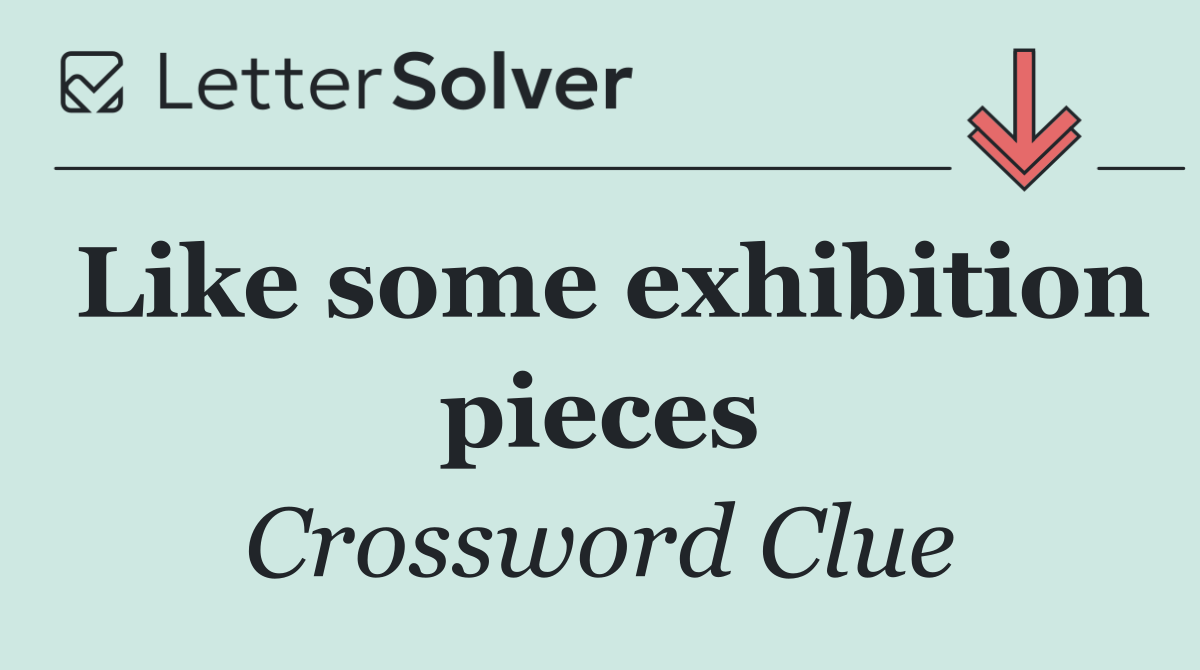 Like some exhibition pieces