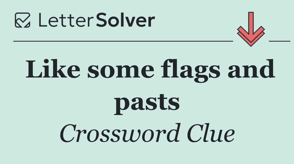 Like some flags and pasts
