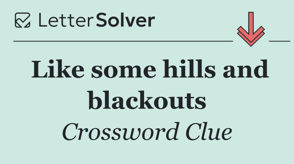 Like some hills and blackouts