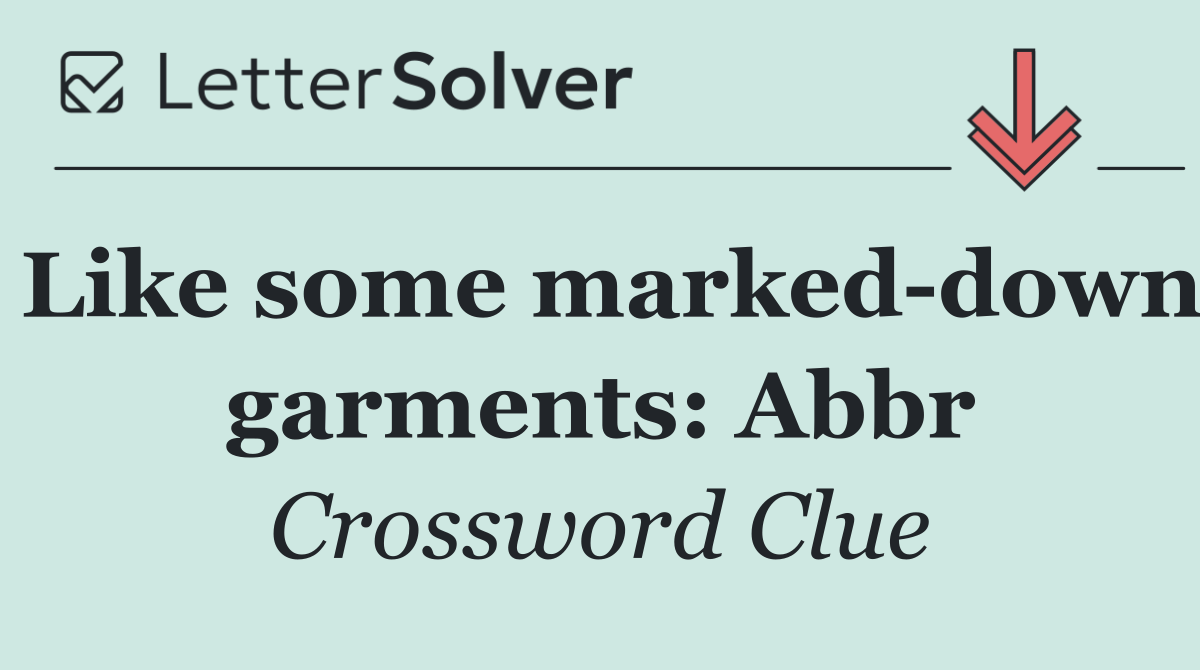 Like some marked down garments: Abbr